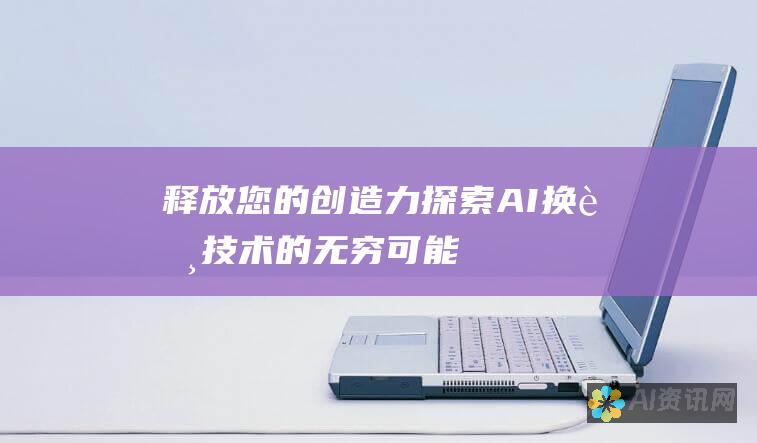 释放您的创造力：探索 AI 换脸技术的无穷可能