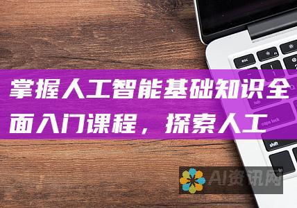 掌握人工智能基础知识：全面入门课程，探索人工智能的奥秘