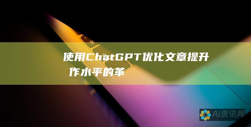 使用 ChatGPT 优化文章：提升写作水平的革命性工具