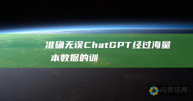 准确无误： ChatGPT 经过海量文本数据的训练，能够生成准确且通顺的文本。