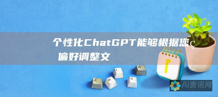 个性化： ChatGPT 能够根据您的偏好调整文本，为您提供量身定制的内容。