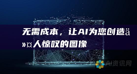 无需成本，让 AI 为您创造令人惊叹的图像！