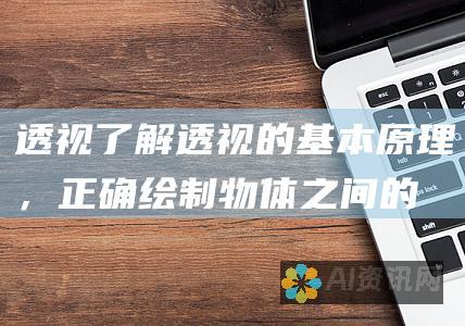 透视：了解透视的基本原理，正确绘制物体之间的空间关系。