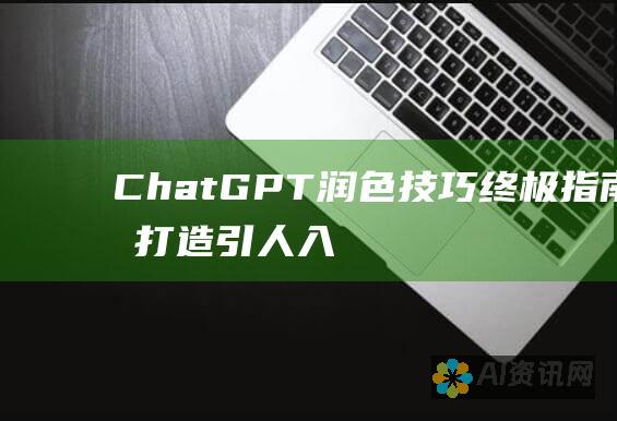 ChatGPT 润色技巧：终极指南，打造引人入胜且有力的内容