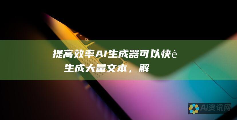 提高效率：AI 生成器可以快速生成大量文本，解放作家免于重复性任务，让他们专注于更有创造性的工作。