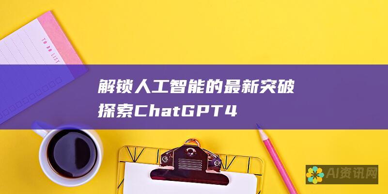 解锁人工智能的最新突破：探索 ChatGPT 4.0，官方发布版