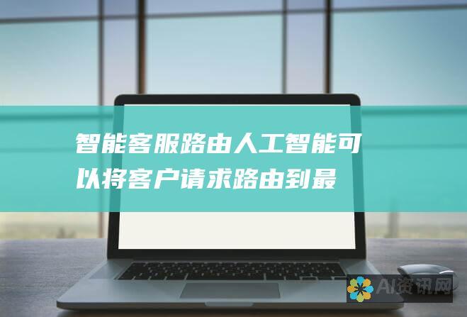 智能客服路由：人工智能可以将客户请求路由到最合适的客服人员，从而缩短解决时间并提高客户满意度。