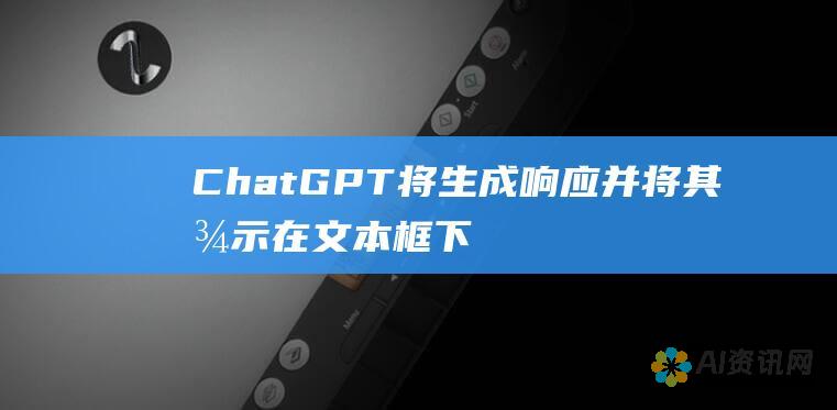 ChatGPT 将生成响应并将其显示在文本框下方。