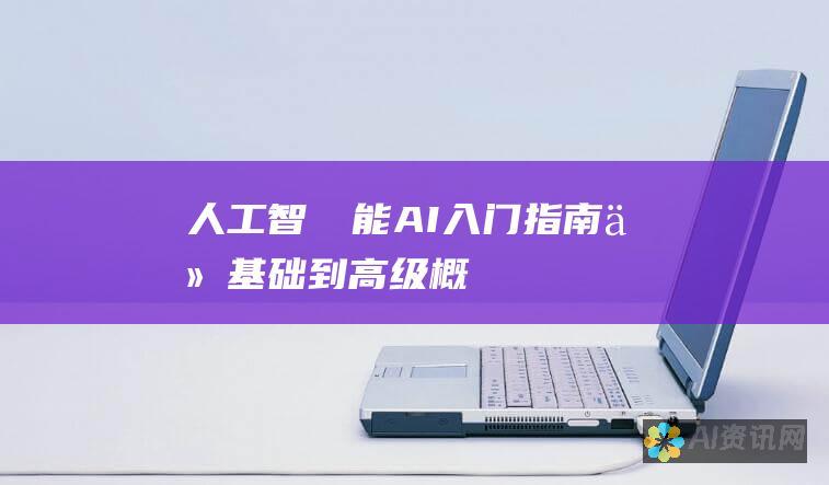 人工智​​能 (AI) 入门指南：从基础到高级概念