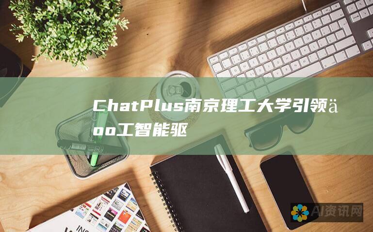 ChatPlus: 南京理工大学引领人工智能驱动的对话革命