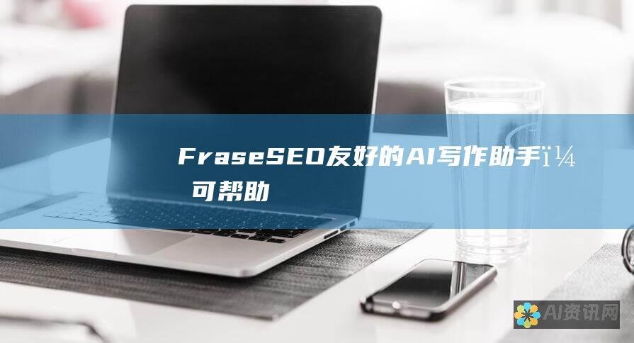 Frase：SEO 友好的 AI 写作助手，可帮助你创建内容优化文章和博客文章。