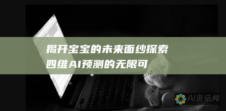 揭开宝宝的未来面纱：探索四维 AI 预测的无限可能