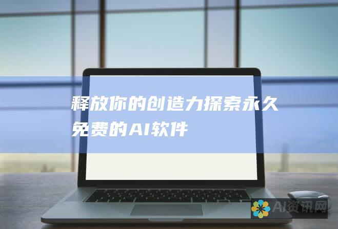 释放你的创造力：探索永久免费的 AI 软件