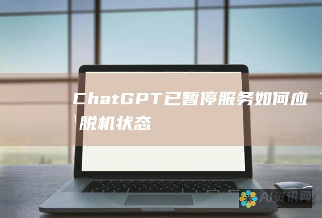 ChatGPT 已暂停服务：如何应对脱机状态