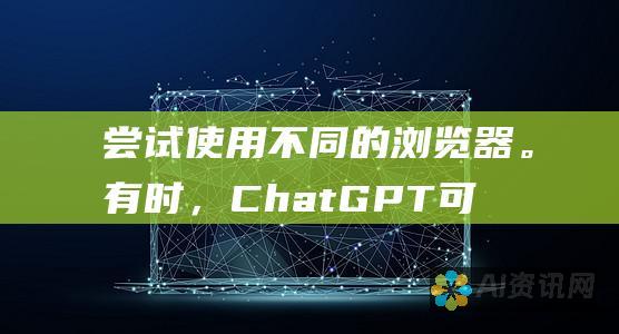 尝试使用不同的浏览器。有时，ChatGPT 可能无法在某些浏览器中正常工作。