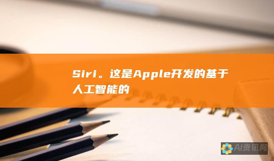 Siri。这是 Apple 开发的基于人工智能的个人助理，可以执行类似于 Google Assistant 的任务。