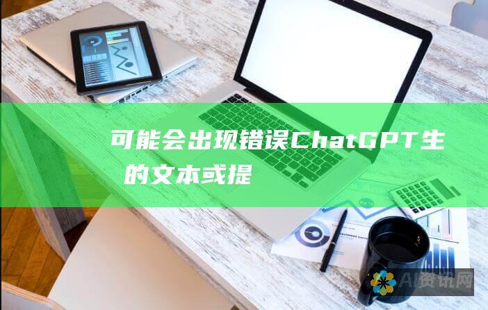 可能会出现错误：ChatGPT 生成的文本或提供的答案并不总是准确的。