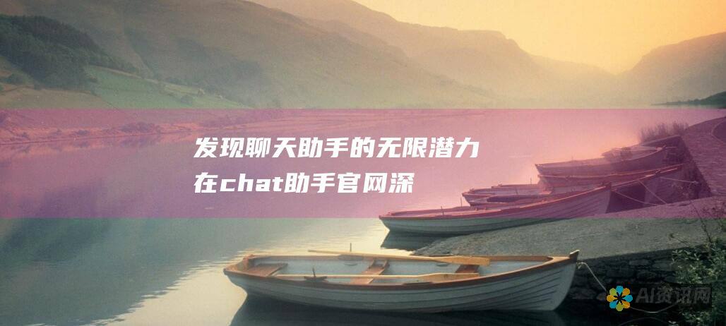 发现聊天助手的无限潜力：在chat助手官网深入了解其功能和应用