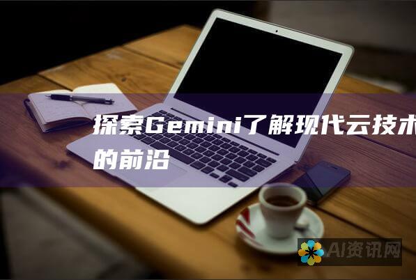 探索 Gemini：了解现代云技术的前沿