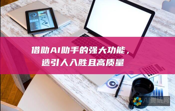 借助 AI 助手的强大功能，打造引人入胜且高质量的书面内容