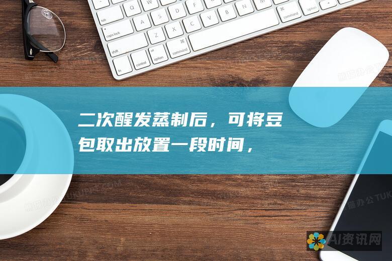 二次醒发：蒸制后，可将豆包取出放置一段时间，进行二次醒发。这一过程有助于气泡消散，减少表皮起泡。