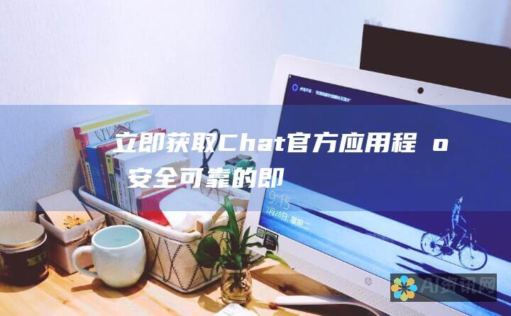 立即获取 Chat 官方应用程序：安全、可靠的即时通讯