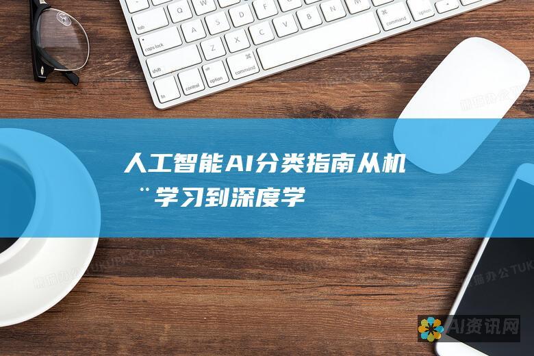 人工智能 (AI) 分类指南: 从机器学习到深度学习，了解 AI 领域的细分领域