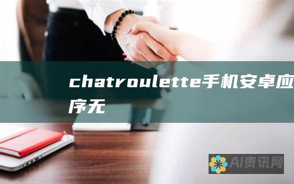 chatroulette手机安卓应用程序：无缝与陌生人视频通话