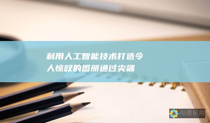 利用人工智能技术打造令人惊叹的图册：通过尖端的AI算法探索图片编排的新可能性