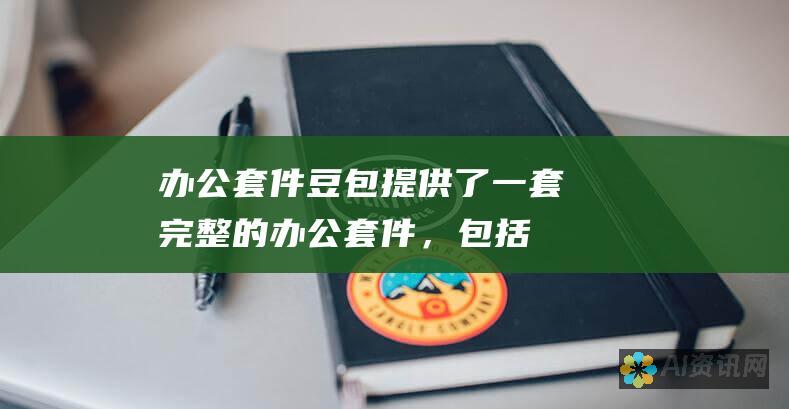 办公套件：豆包提供了一套完整的办公套件，包括文字处理、电子表格、展示文稿和电子邮件。