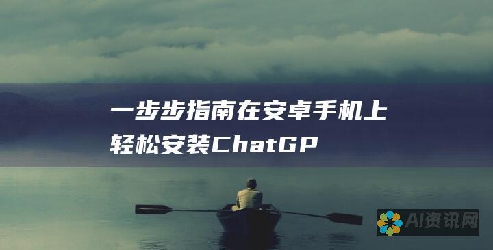 一步步指南：在安卓手机上轻松安装 ChatGPT