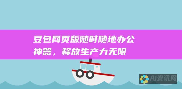 豆包网页版：随时随地办公神器，释放生产力无限可能