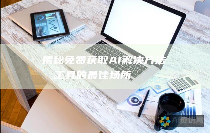 揭秘：免费获取 AI 解决方法和工具的最佳场所