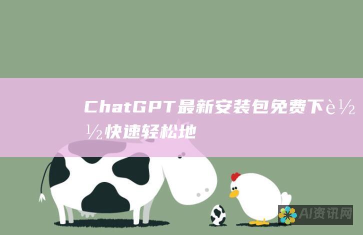 ChatGPT 最新安装包免费下载：快速轻松地体验尖端的 AI