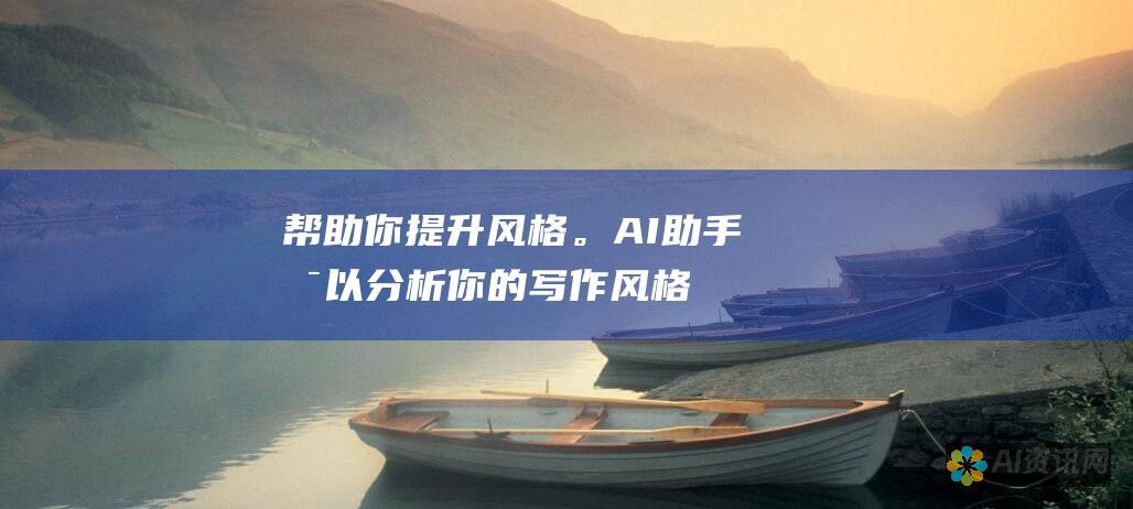 帮助你提升风格。AI 助手可以分析你的写作风格，并提供建议，帮助你改善清晰度、简洁性和可读性。