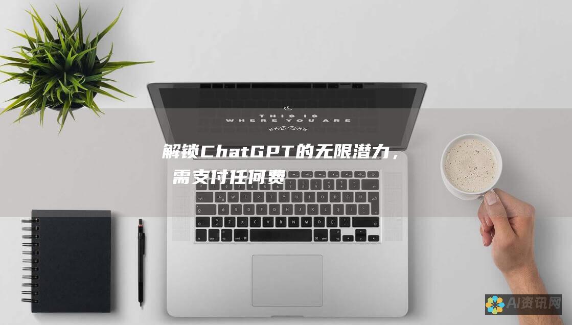 解锁 ChatGPT 的无限潜力，无需支付任何费用