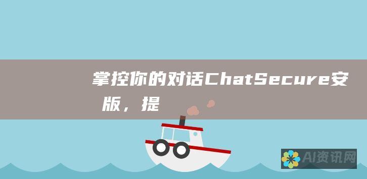 掌控你的对话：ChatSecure 安卓版，提供最安全的即时通讯体验