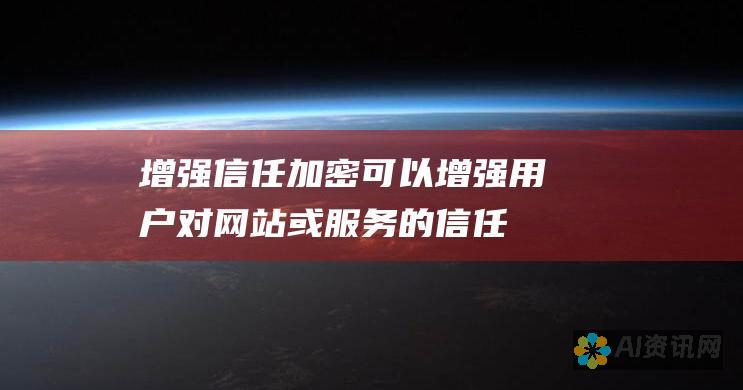 增强信任：加密可以增强用户对网站或服务的信任，因为他们知道他们的数据受到保护。