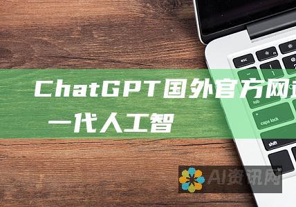 ChatGPT国外官方网站：探索下一代人工智能