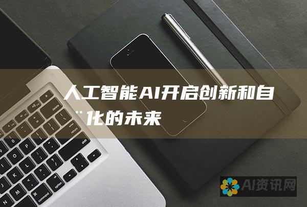 人工智能 (AI)：开启创新和自动化的未来