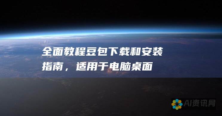 全面教程：豆包下载和安装指南，适用于电脑桌面