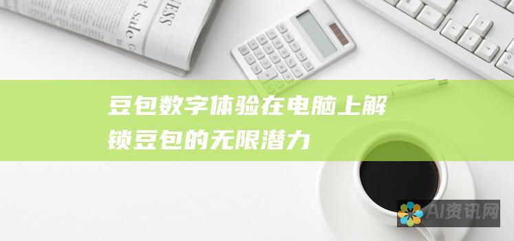 豆包数字体验：在电脑上解锁豆包的无限潜力