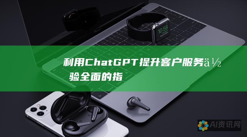 利用 ChatGPT 提升客户服务体验：全面的指南