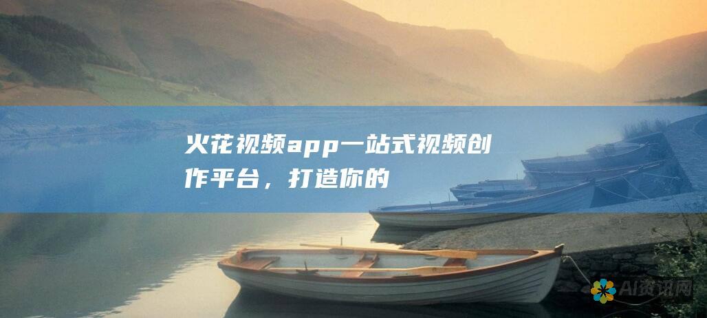 火花视频app：一站式视频创作平台，打造你的专属视频故事