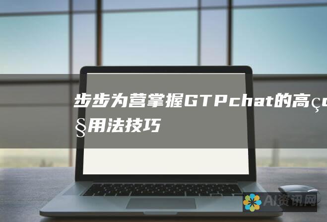 步步为营：掌握GTPchat的高级用法技巧