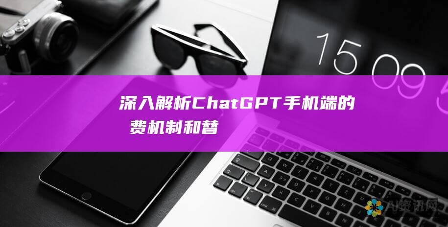 深入解析：ChatGPT 手机端的收费机制和替代方案