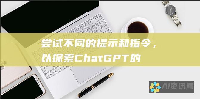 尝试不同的提示和指令，以探索 ChatGPT 的全部潜力。