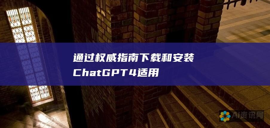 通过权威指南下载和安装ChatGPT4：适用于所有设备的逐步说明