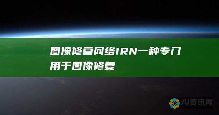 图像修复网络 (IRN)：一种专门用于图像修复任务的深度学习模型，可以填补缺失区域并去除噪点。