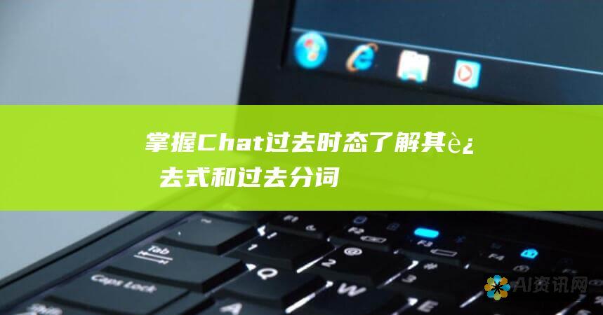 掌握 Chat 过去时态：了解其过去式和过去分词的秘诀